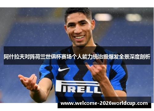 阿什拉夫对阵荷兰世俱杯赛场个人能力统治级爆发全景深度剖析