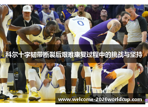 科尔十字韧带断裂后艰难康复过程中的挑战与坚持